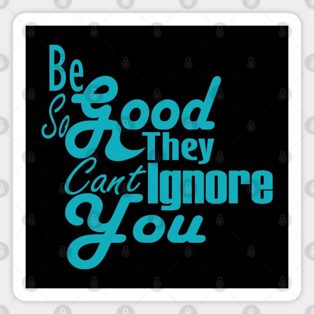 Be So Good They Can't Ignore You Magnet by Day81